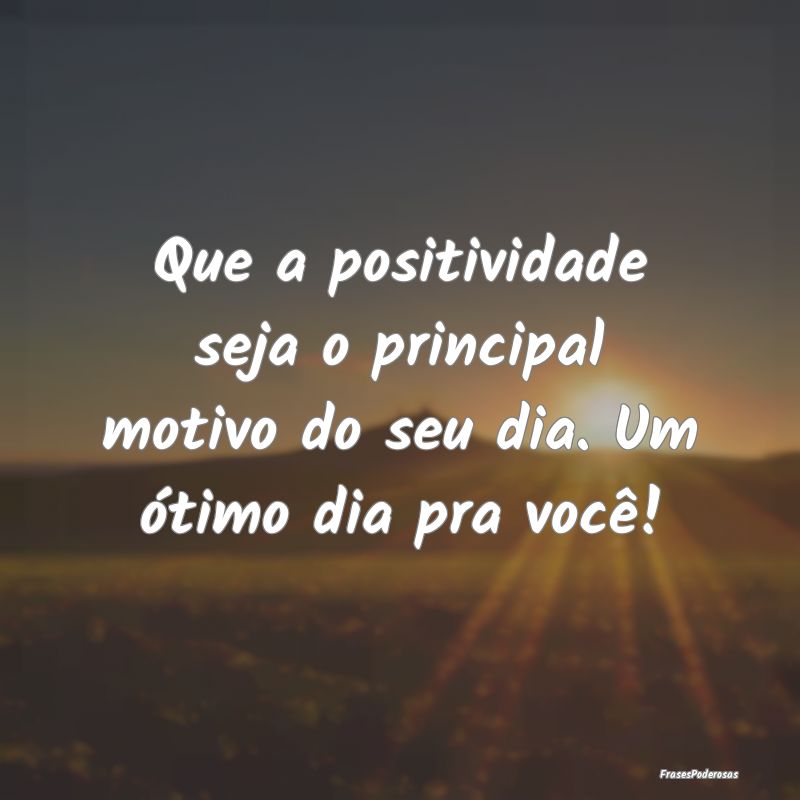Que a positividade seja o principal motivo do seu ...