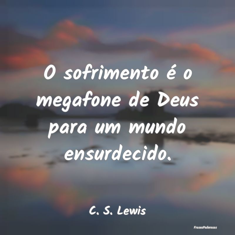 O sofrimento é o megafone de Deus para um mundo e...