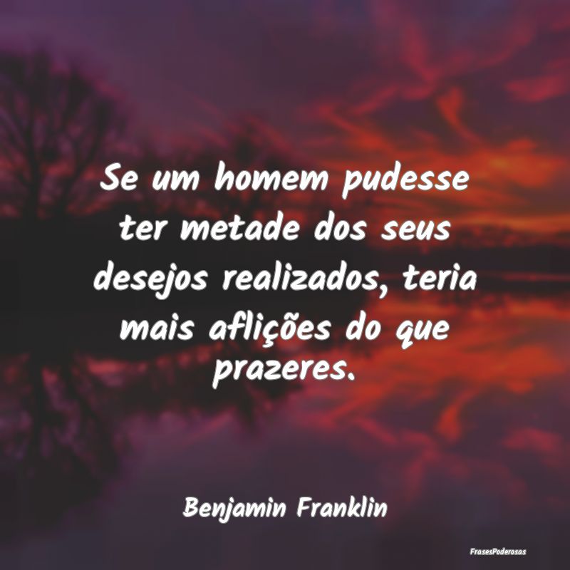 Se um homem pudesse ter metade dos seus desejos re... Se um homem pudesse ter metade dos seus desejos re...