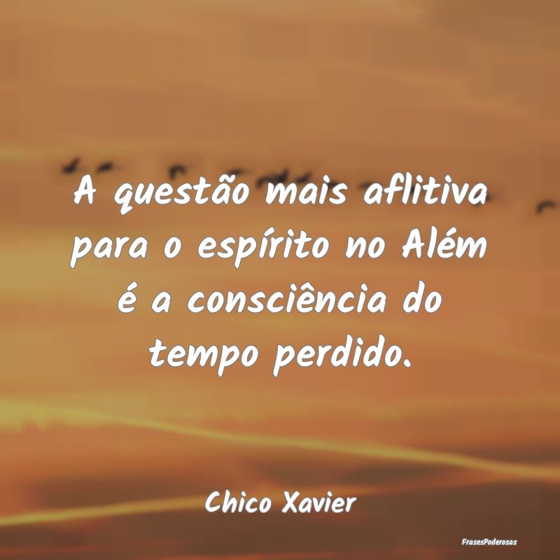 A questão mais aflitiva para o espírito no Além... A questão mais aflitiva para o espírito no Além...