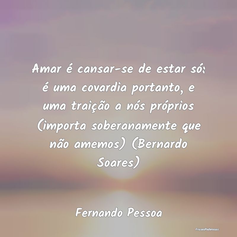 Amar é cansar-se de estar só: é uma covardia po... Amar é cansar-se de estar só: é uma covardia po...