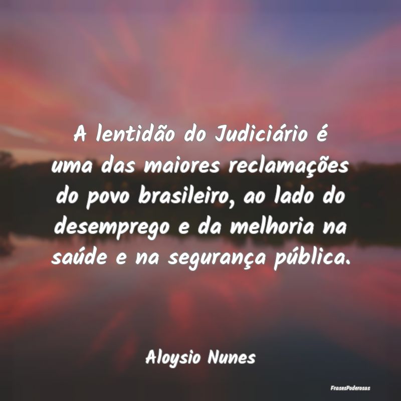 Frases de Segurança - A lentidão do Judiciário é uma das maiores recl...