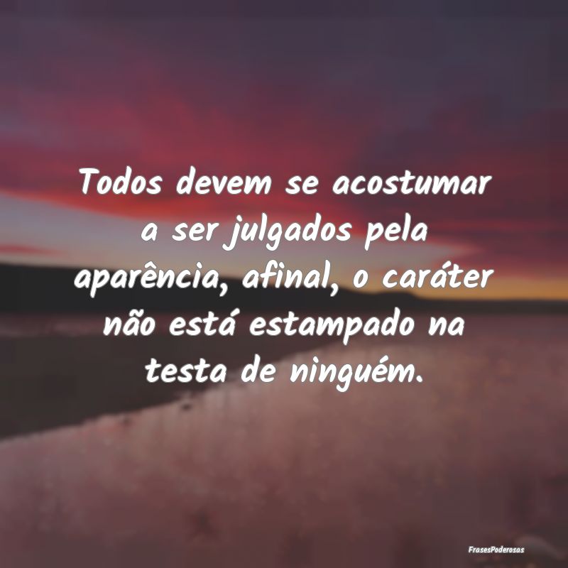 Todos devem se acostumar a ser julgados pela aparÃ... Todos devem se acostumar a ser julgados pela aparÃ...