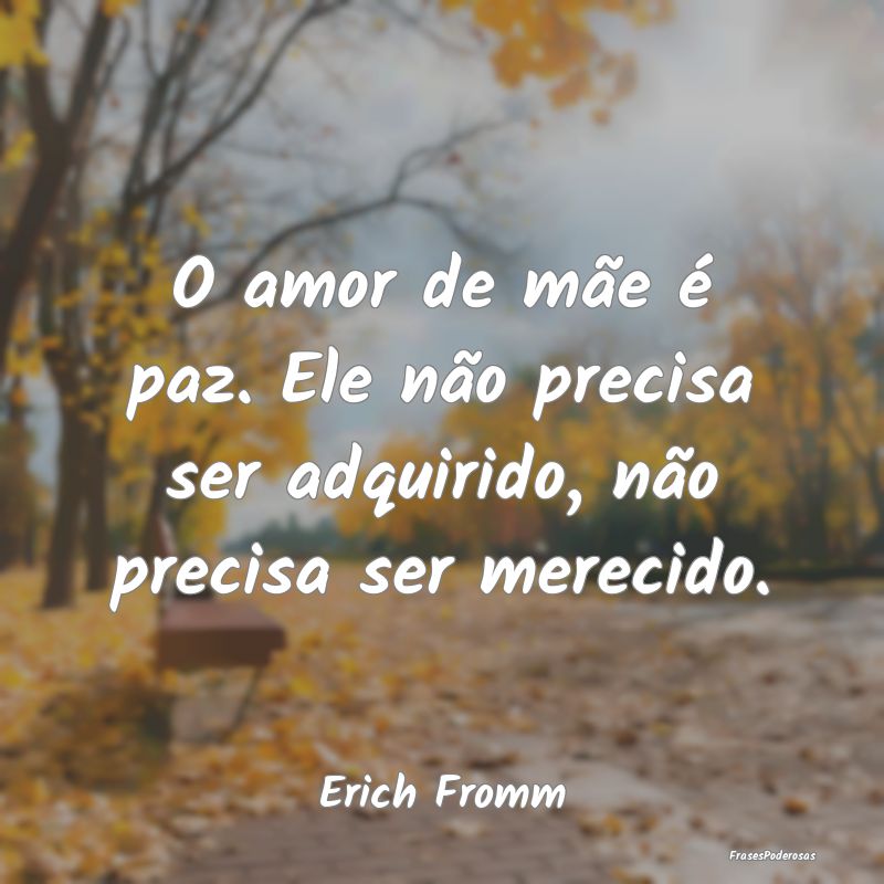 Frases de Paz - O amor de mãe é paz. Ele não precisa ser adquir...