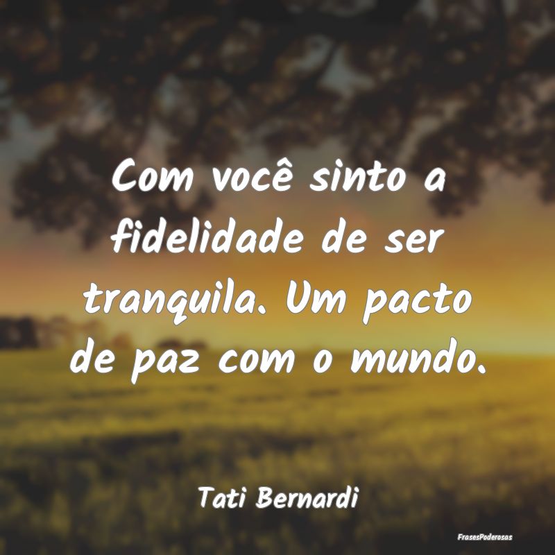 Com você sinto a fidelidade de ser tranquila. Um ...