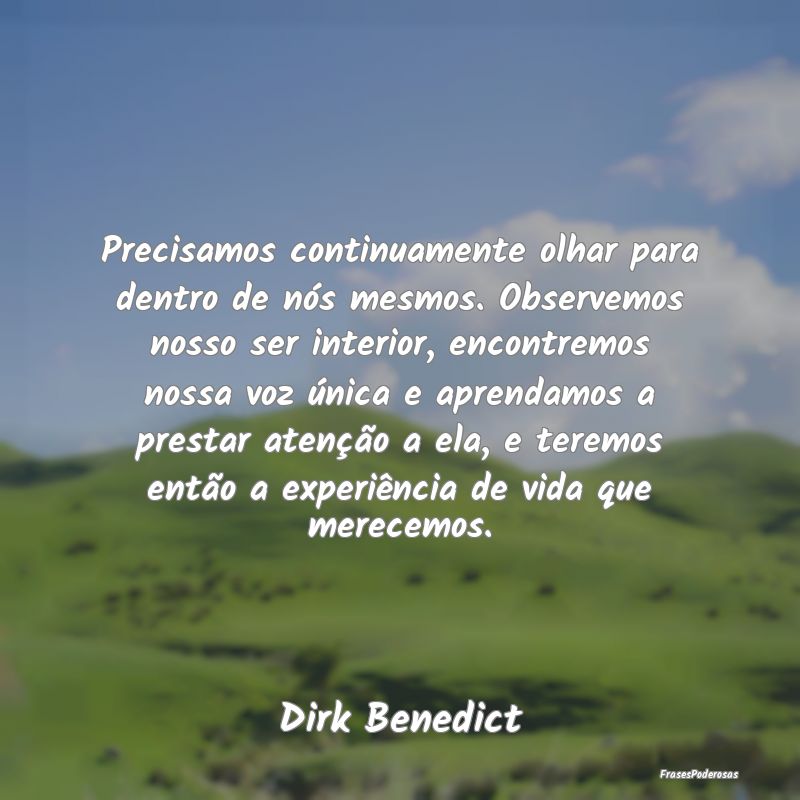 Precisamos continuamente olhar para dentro de nós... Precisamos continuamente olhar para dentro de nós...