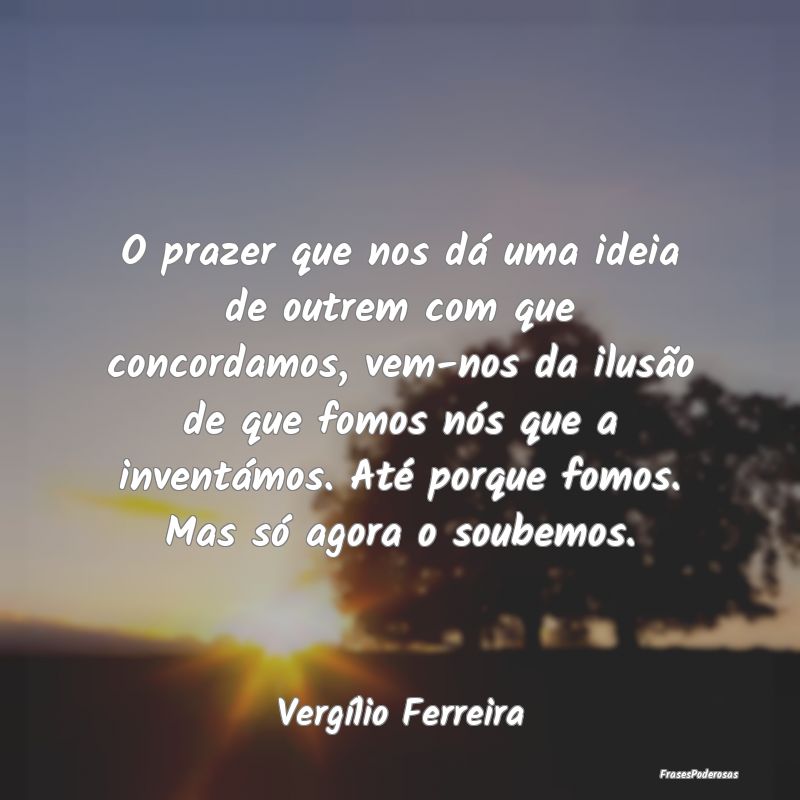 O prazer que nos dá uma ideia de outrem com que c...