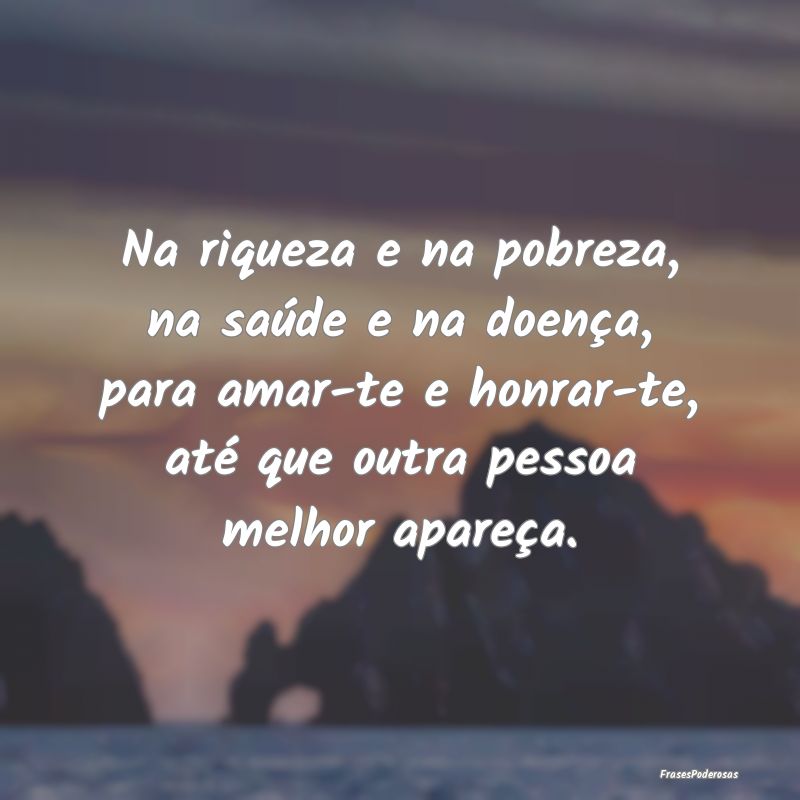 Na riqueza e na pobreza, na saúde e na doença, p... Na riqueza e na pobreza, na saúde e na doença, p...