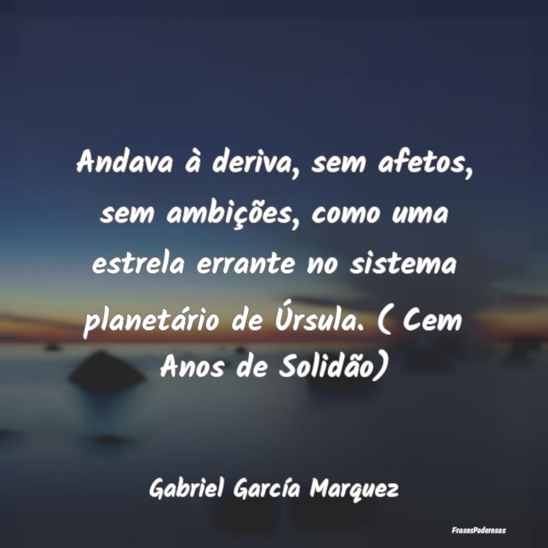 Andava à deriva, sem afetos, sem ambições, como...