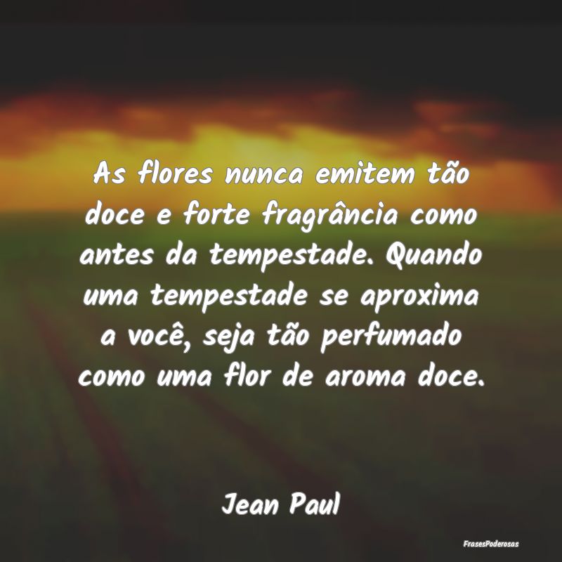 As flores nunca emitem tão doce e forte fragrânc... As flores nunca emitem tão doce e forte fragrânc...