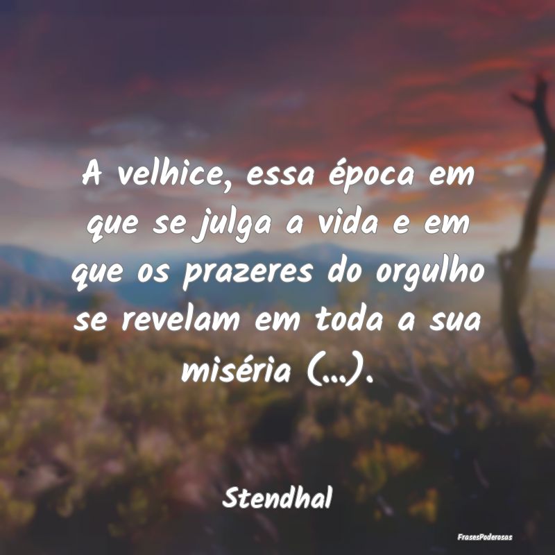 A velhice, essa época em que se julga a vida e em... A velhice, essa época em que se julga a vida e em...