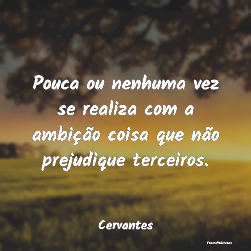 Pouca ou nenhuma vez se realiza com a ambição co...