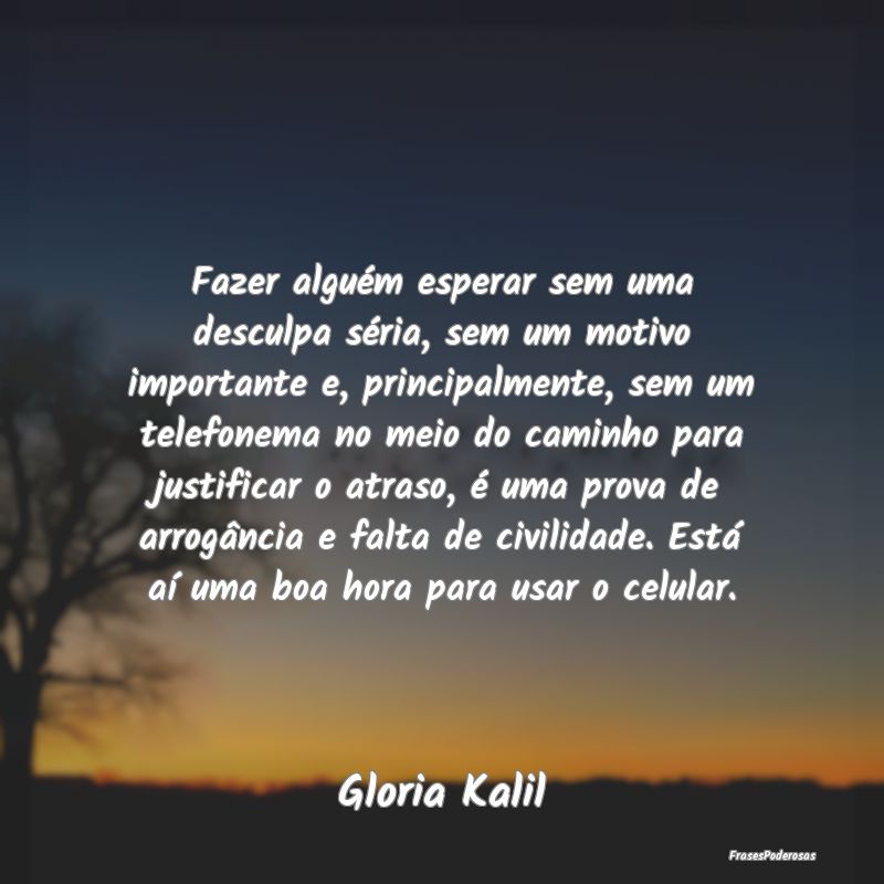 Fazer alguém esperar sem uma desculpa séria, sem... Fazer alguém esperar sem uma desculpa séria, sem...