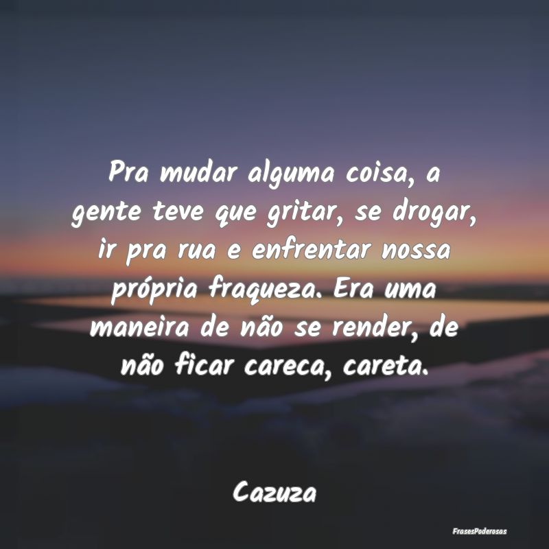 Pra mudar alguma coisa, a gente teve que gritar, s... Pra mudar alguma coisa, a gente teve que gritar, s...