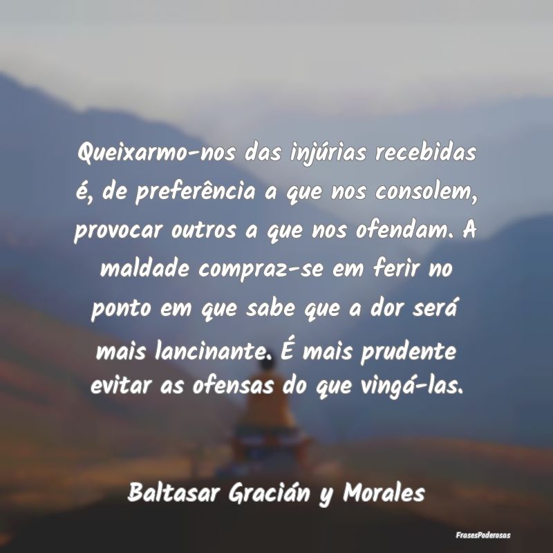 Frases de Ofensa - Queixarmo-nos das injúrias recebidas é, de prefe...