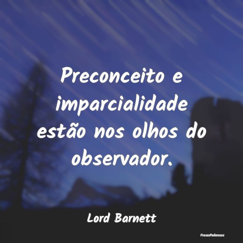 Preconceito e imparcialidade estão nos olhos do o...
