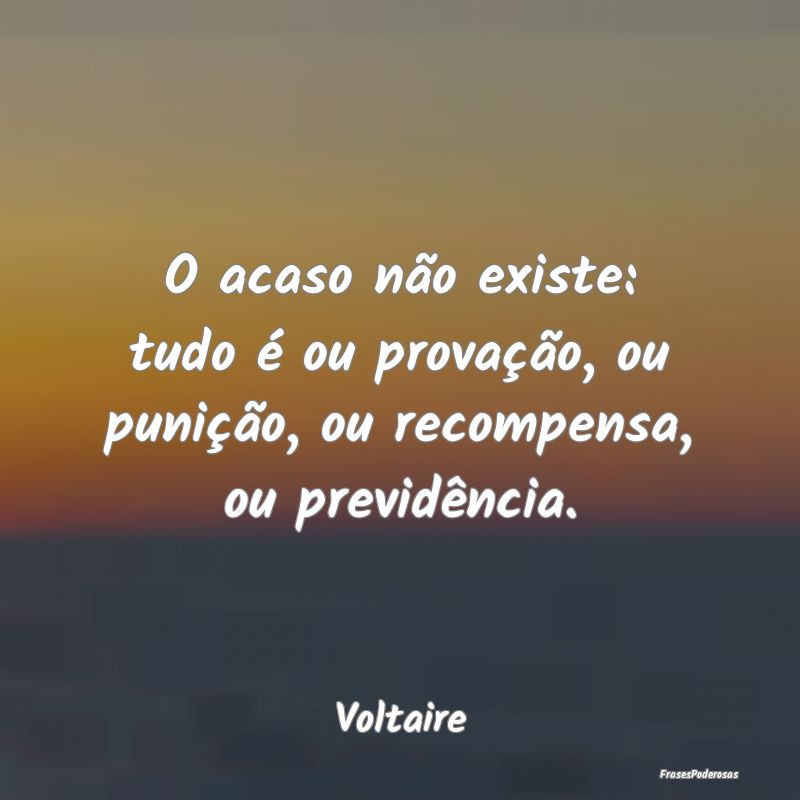 O acaso não existe: tudo é ou provação, ou pun...