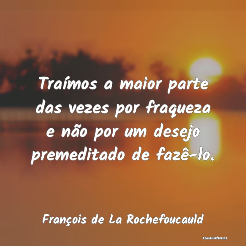 TraÃmos a maior parte das vezes por fraqueza e nÃ... TraÃmos a maior parte das vezes por fraqueza e nÃ...