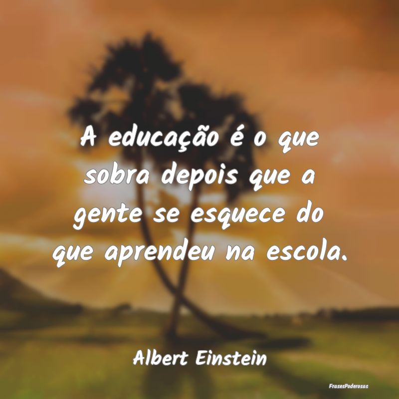 A educação é o que sobra depois que a gente se ... A educação é o que sobra depois que a gente se ...
