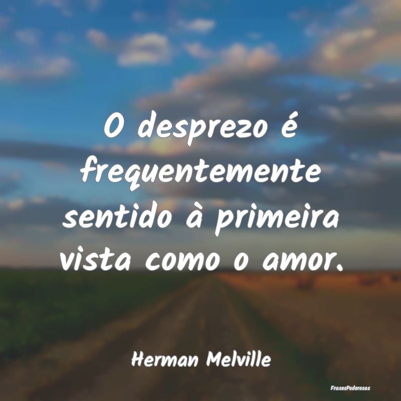 O desprezo é frequentemente sentido à primeira v...