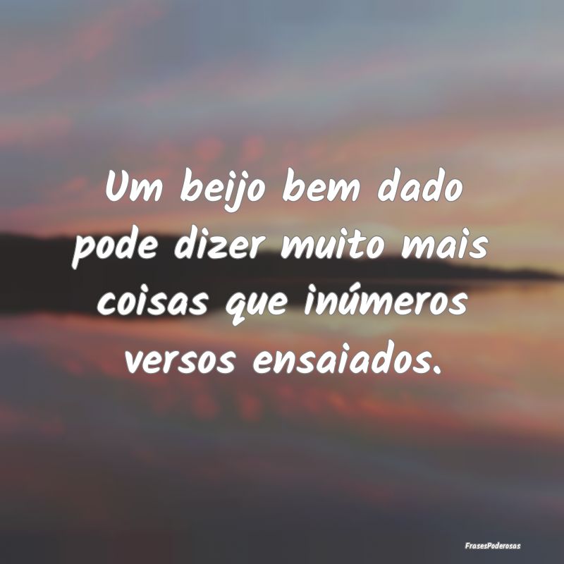 Um beijo bem dado pode dizer muito mais coisas que...