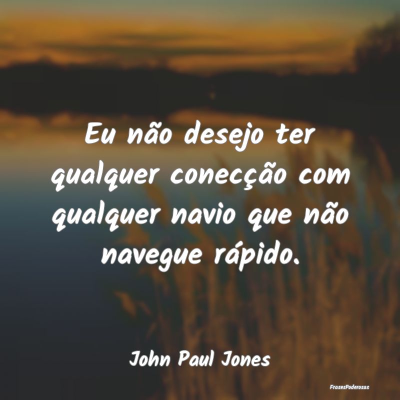 Eu não desejo ter qualquer conecção com qualque...