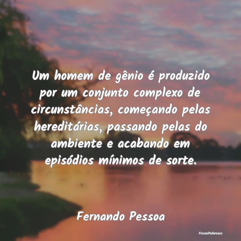 Um homem de gênio é produzido por um conjunto co... Um homem de gênio é produzido por um conjunto co...