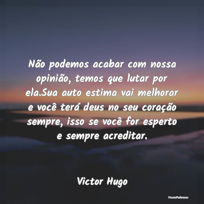 Não podemos acabar com nossa opinião, temos que ... Não podemos acabar com nossa opinião, temos que ...