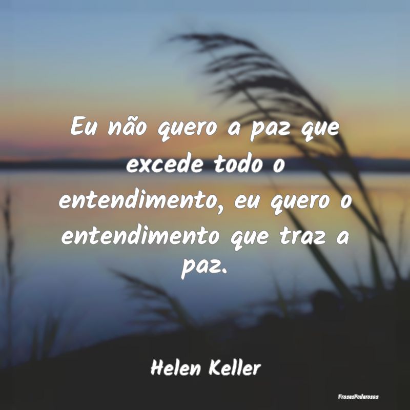 Eu não quero a paz que excede todo o entendimento...