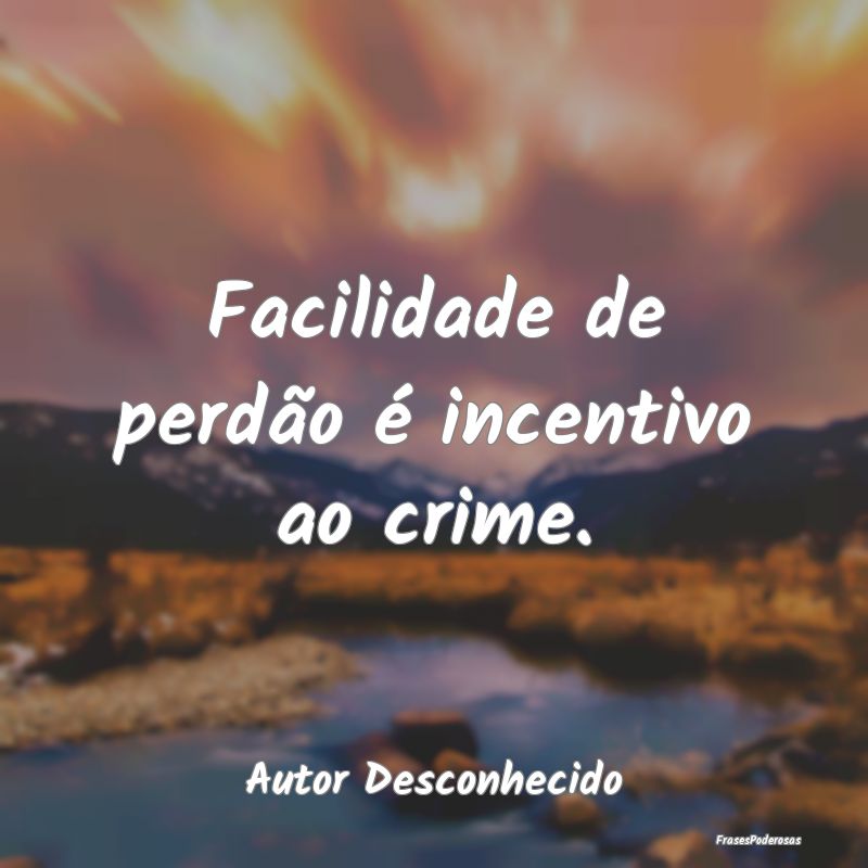 Facilidade de perdão é incentivo ao crime....
