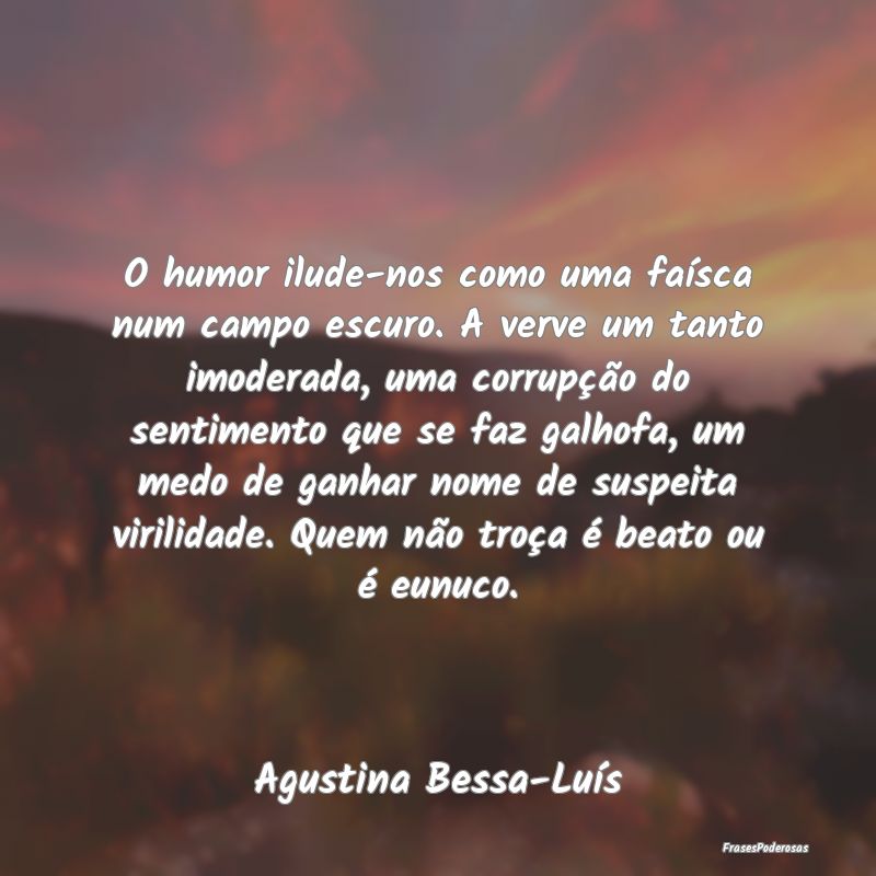 O humor ilude-nos como uma faísca num campo escur... O humor ilude-nos como uma faísca num campo escur...