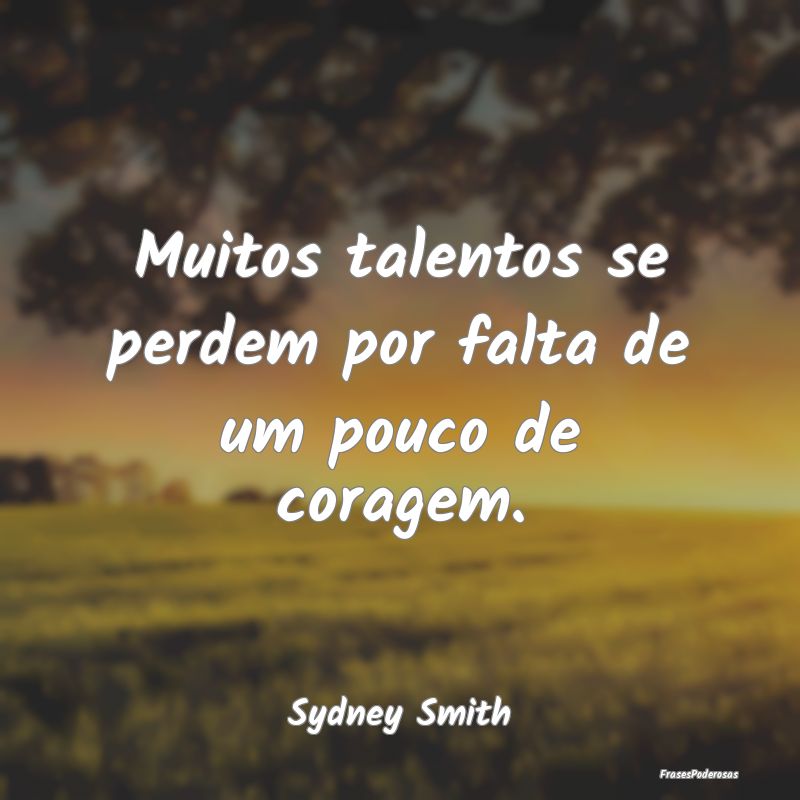Muitos talentos se perdem por falta de um pouco de...
