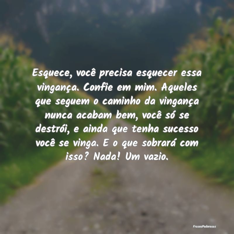 Esquece, você precisa esquecer essa vingança. Co... Esquece, você precisa esquecer essa vingança. Co...