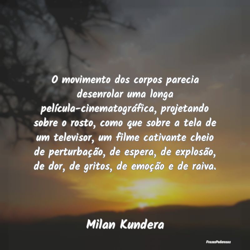 O movimento dos corpos parecia desenrolar uma long... O movimento dos corpos parecia desenrolar uma long...