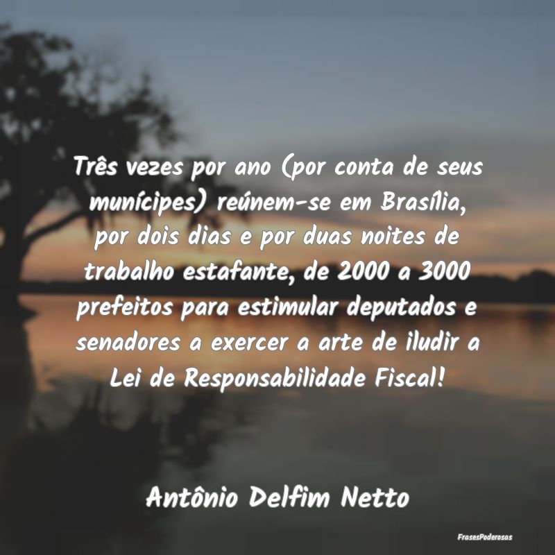 Três vezes por ano (por conta de seus munícipes)... Três vezes por ano (por conta de seus munícipes)...
