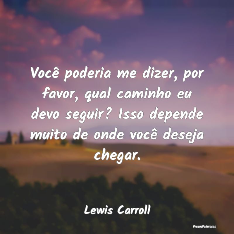 Você poderia me dizer, por favor, qual caminho eu... Você poderia me dizer, por favor, qual caminho eu...