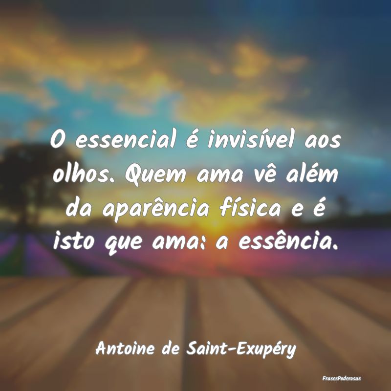 O essencial é invisível aos olhos. Quem ama vê ... O essencial é invisível aos olhos. Quem ama vê ...