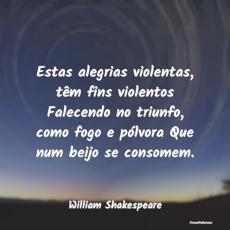 Estas alegrias violentas, têm fins violentos Fale... Estas alegrias violentas, têm fins violentos Fale...