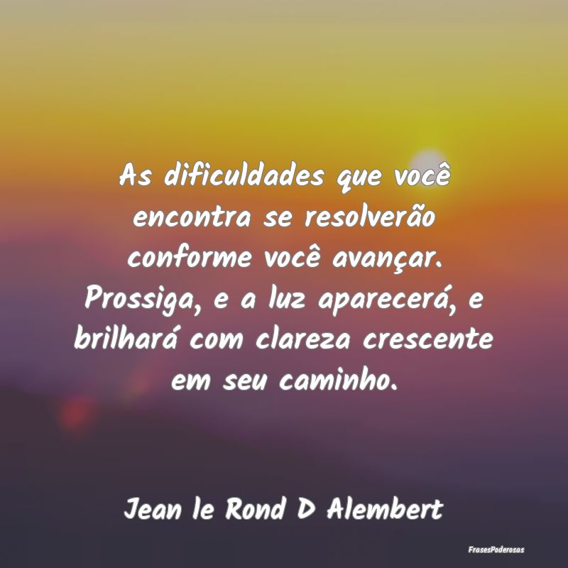 As dificuldades que você encontra se resolverão ... As dificuldades que você encontra se resolverão ...