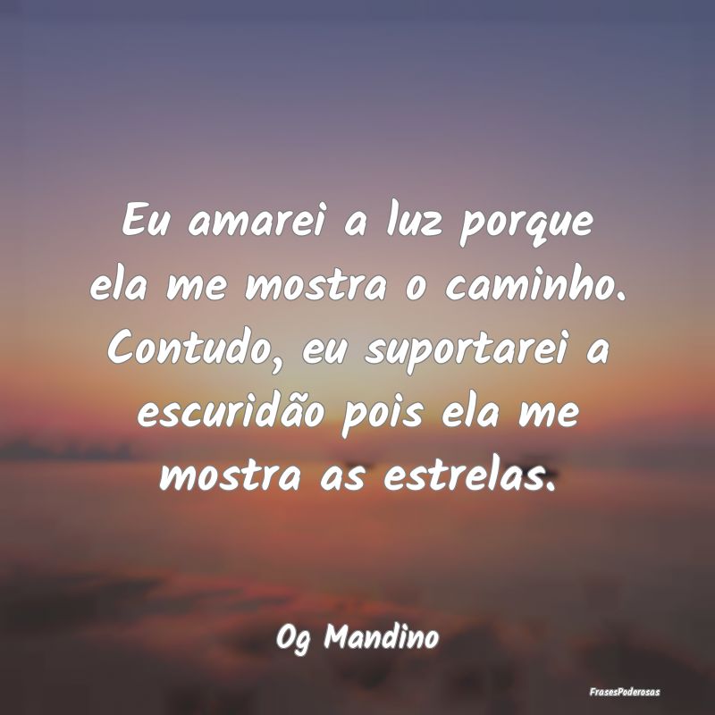 Eu amarei a luz porque ela me mostra o caminho. Co... Eu amarei a luz porque ela me mostra o caminho. Co...