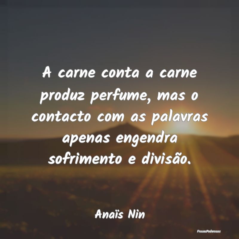 A carne conta a carne produz perfume, mas o contac... A carne conta a carne produz perfume, mas o contac...