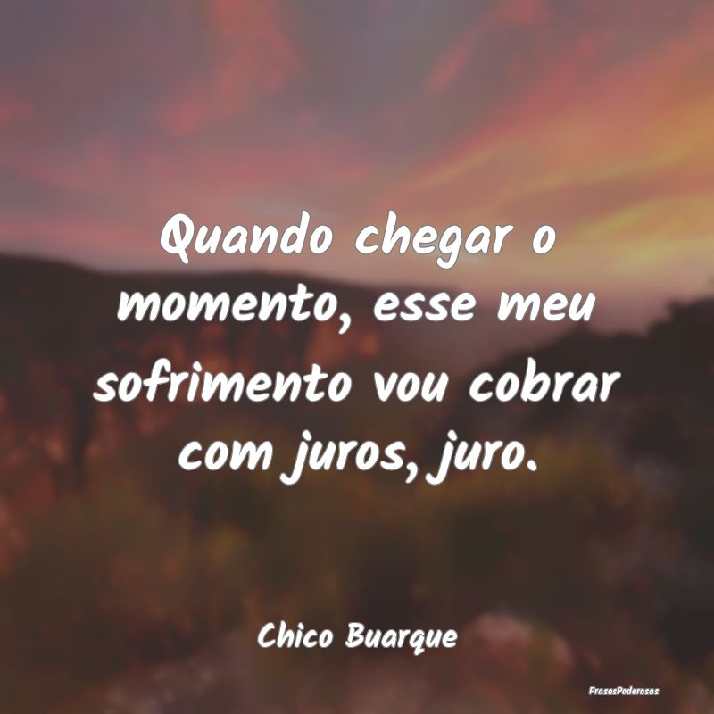 Quando chegar o momento, esse meu sofrimento vou c...