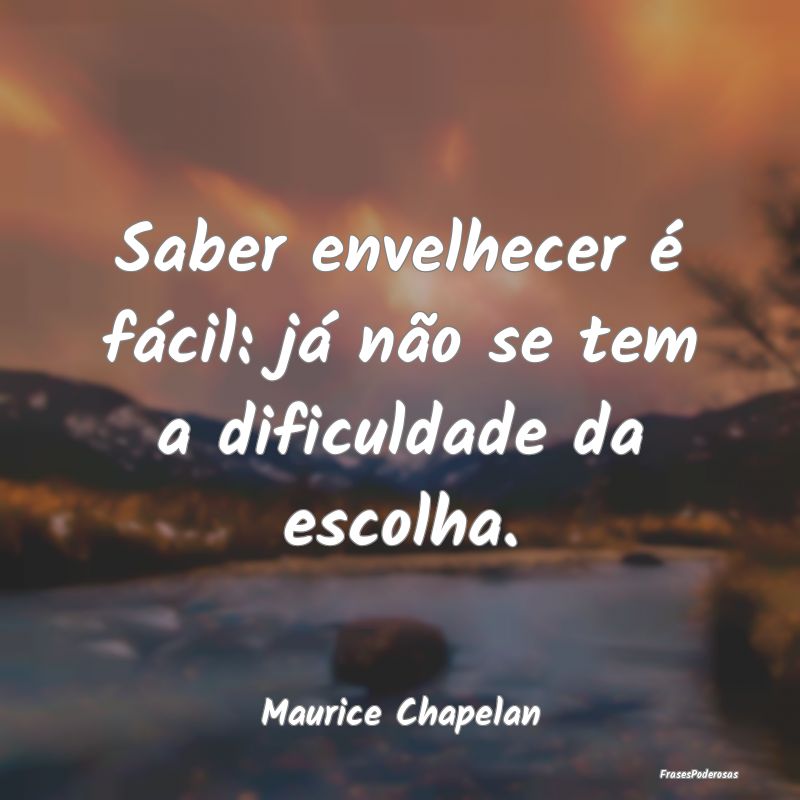 Saber envelhecer é fácil: já não se tem a difi...