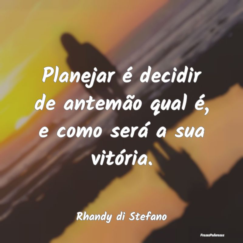 Planejar é decidir de antemão qual é, e como se...