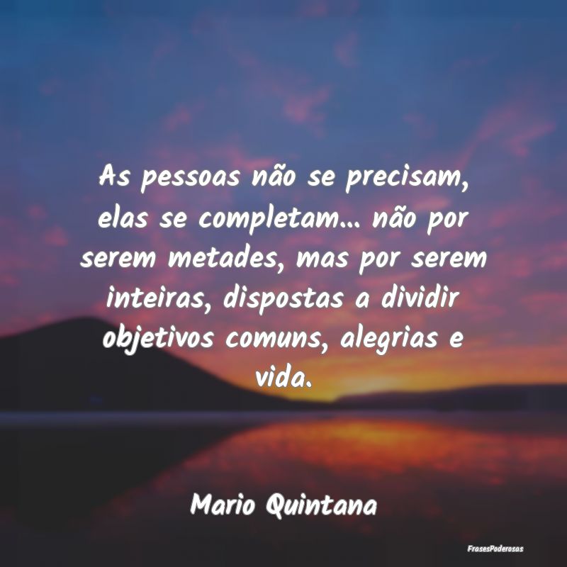 As pessoas não se precisam, elas se completam... ... As pessoas não se precisam, elas se completam... ...