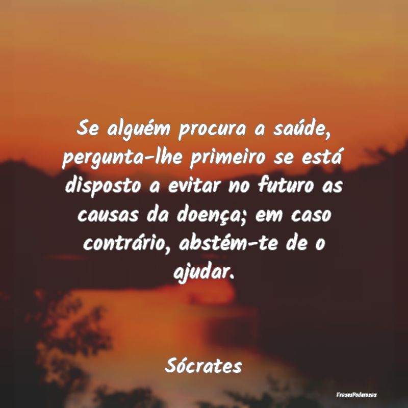 Se alguém procura a saúde, pergunta-lhe primeiro... Se alguém procura a saúde, pergunta-lhe primeiro...