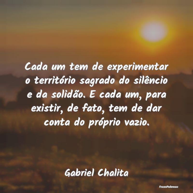 Cada um tem de experimentar o território sagrado ... Cada um tem de experimentar o território sagrado ...