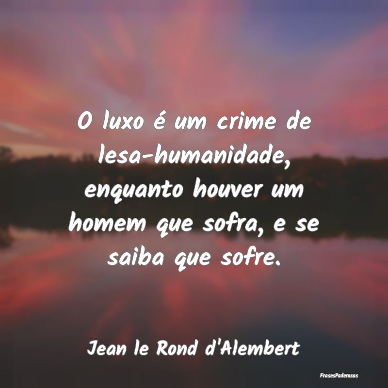 O luxo é um crime de lesa-humanidade, enquanto ho... O luxo é um crime de lesa-humanidade, enquanto ho...