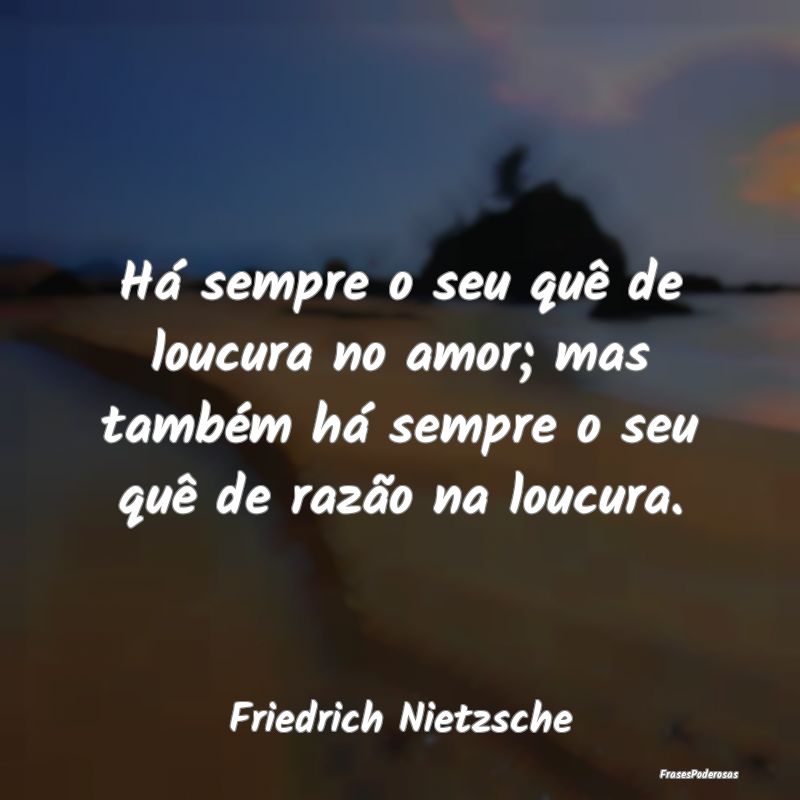 Há sempre o seu quê de loucura no amor; mas tamb... Há sempre o seu quê de loucura no amor; mas tamb...