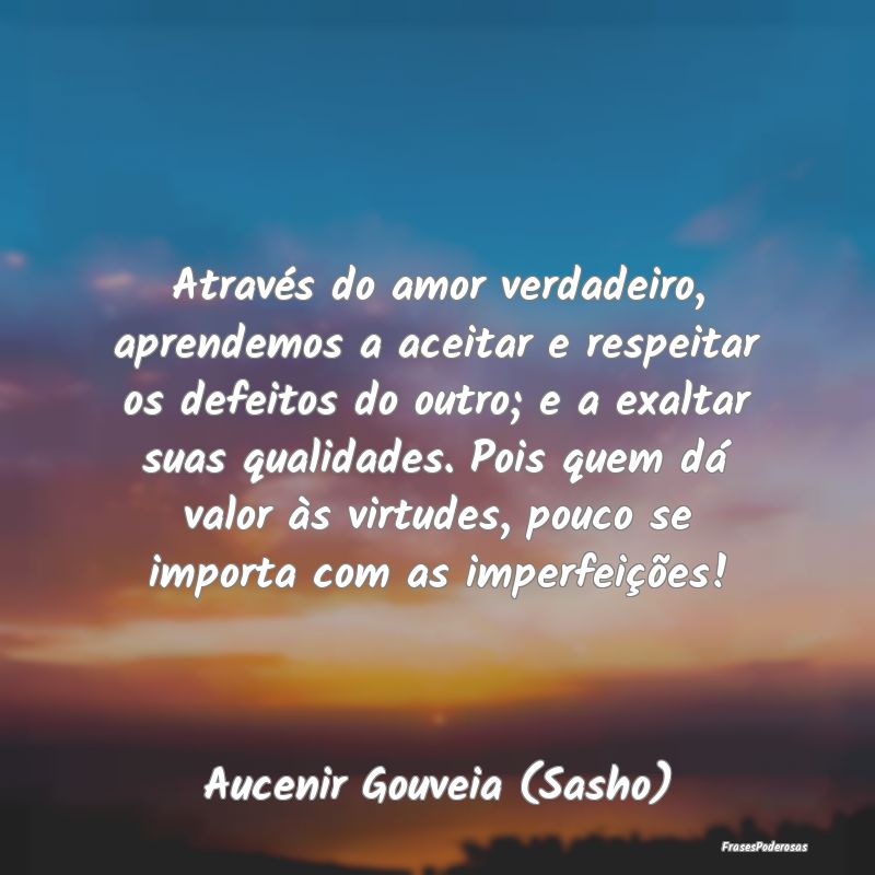 Através do amor verdadeiro, aprendemos a aceitar ... Através do amor verdadeiro, aprendemos a aceitar ...